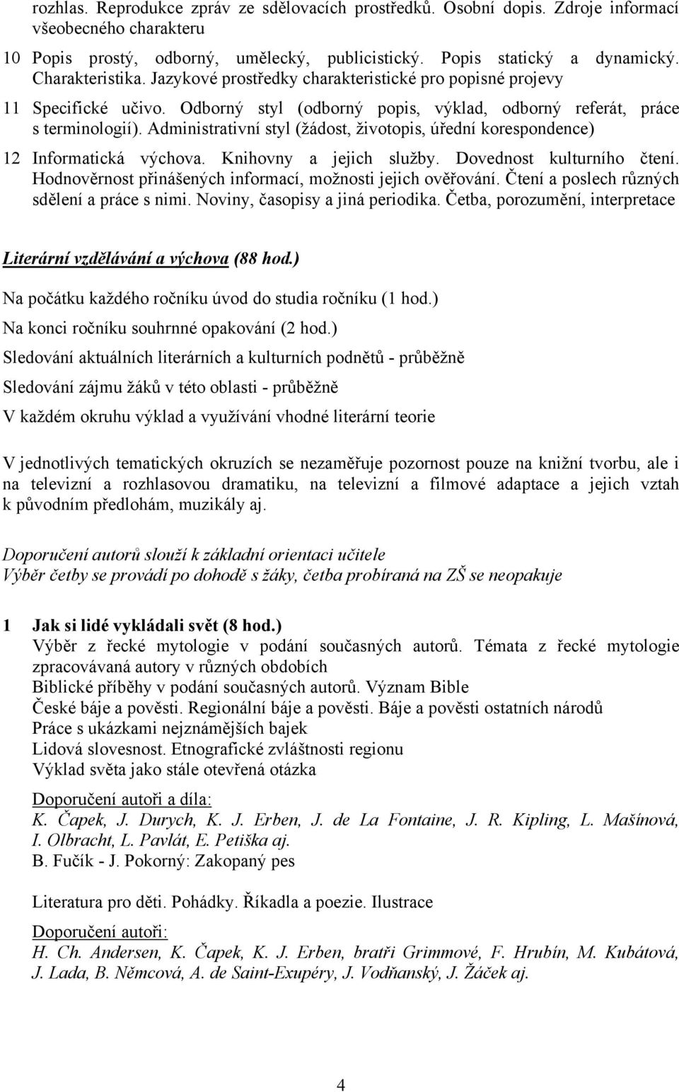 Administrativní styl (žádost, životopis, úřední korespondence) 12 Informatická výchova. Knihovny a jejich služby. Dovednost kulturního čtení.