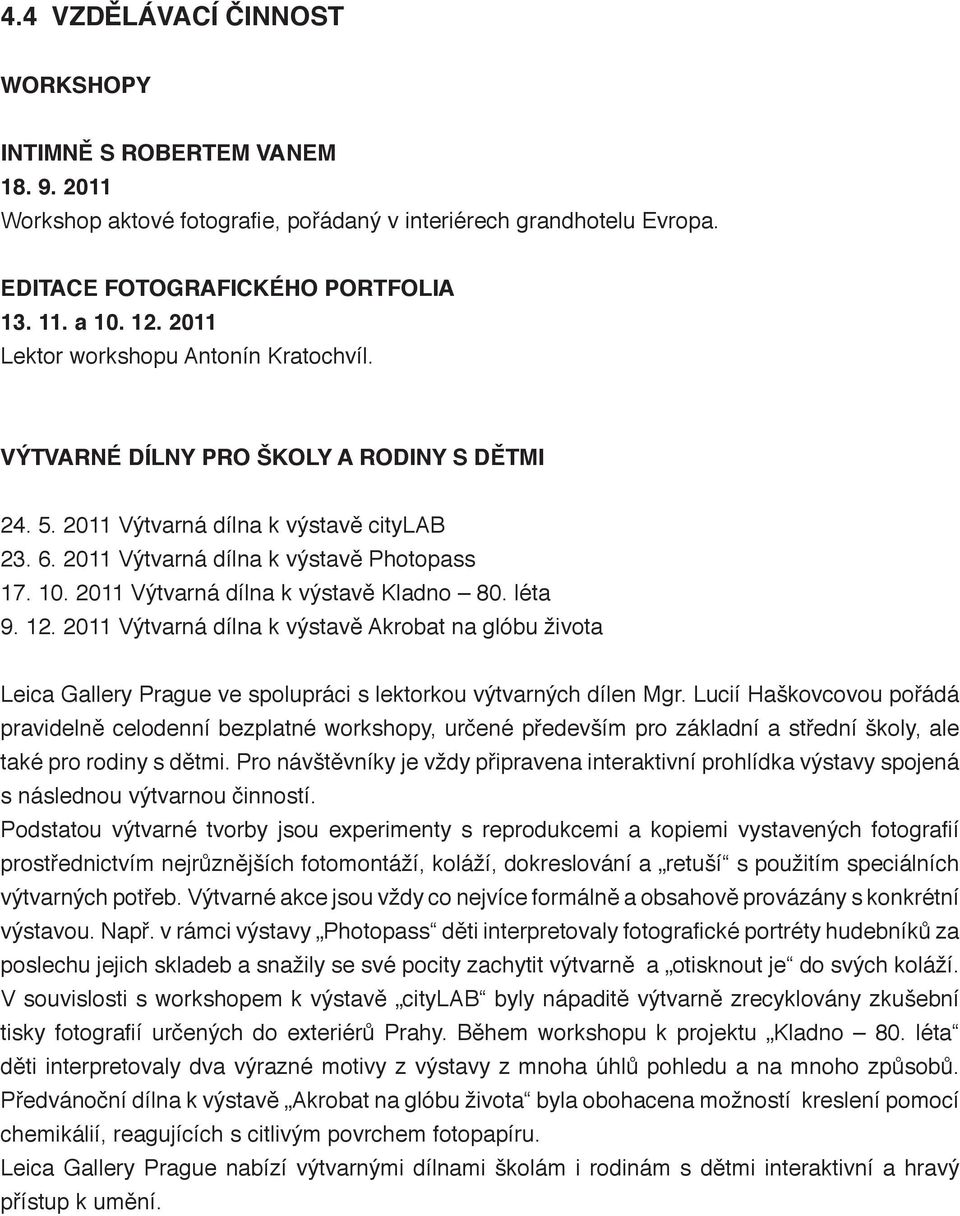 2011 Výtvarná dílna k výstavě Kladno 80. léta 9. 12. 2011 Výtvarná dílna k výstavě Akrobat na glóbu života Leica Gallery Prague ve spolupráci s lektorkou výtvarných dílen Mgr.