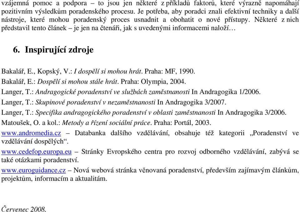 Některé z nich představil tento článek je jen na čtenáři, jak s uvedenými informacemi naloží 6. Inspirující zdroje Bakalář, E., Kopský, V.: I dospělí si mohou hrát. Praha: MF, 1990. Bakalář, E.: Dospělí si mohou stále hrát.