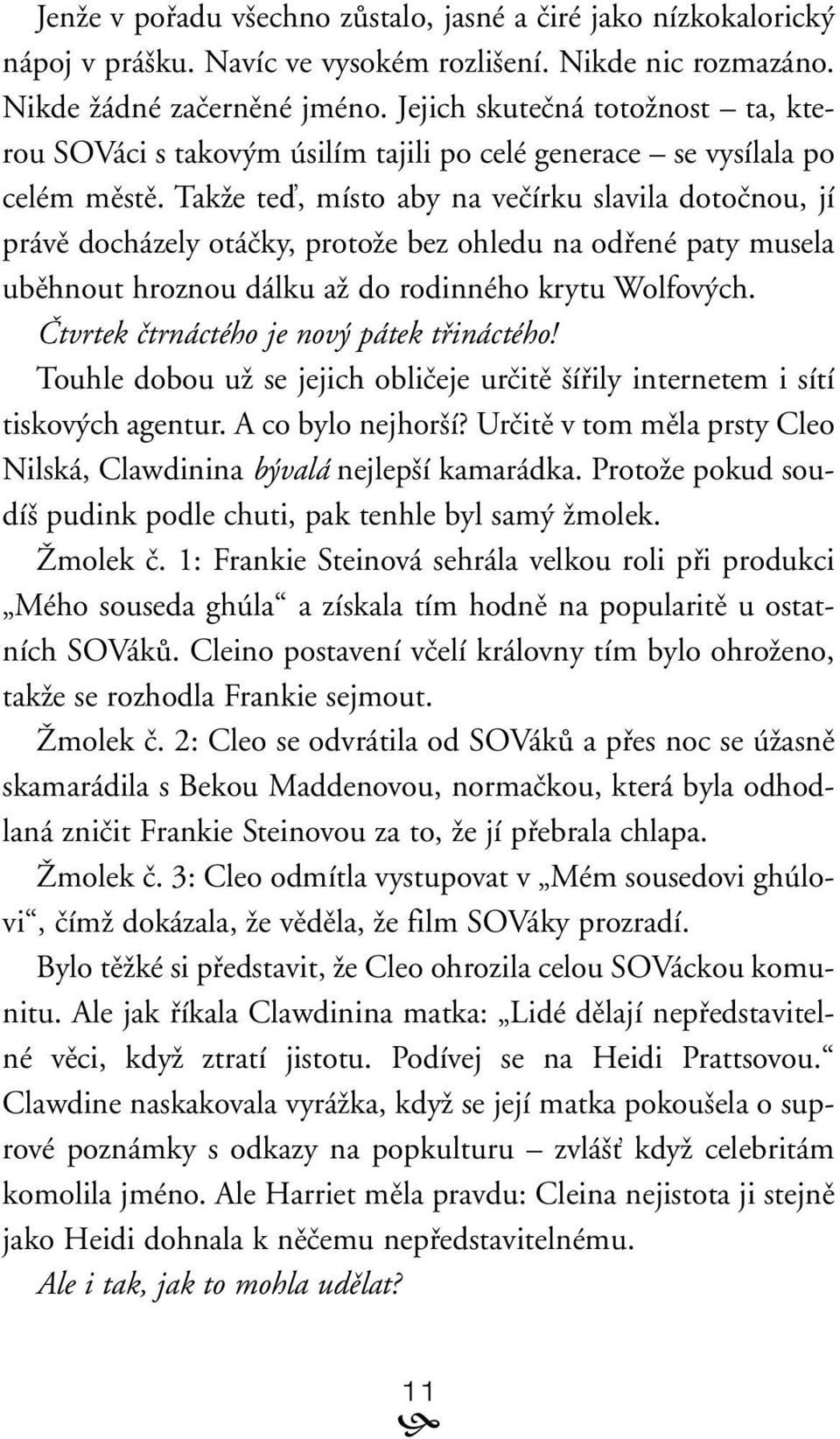 TakÏe teì, místo aby na veãírku slavila dotoãnou, jí právû docházely otáãky, protoïe bez ohledu na odfiené paty musela ubûhnout hroznou dálku aï do rodinného krytu Wolfov ch.