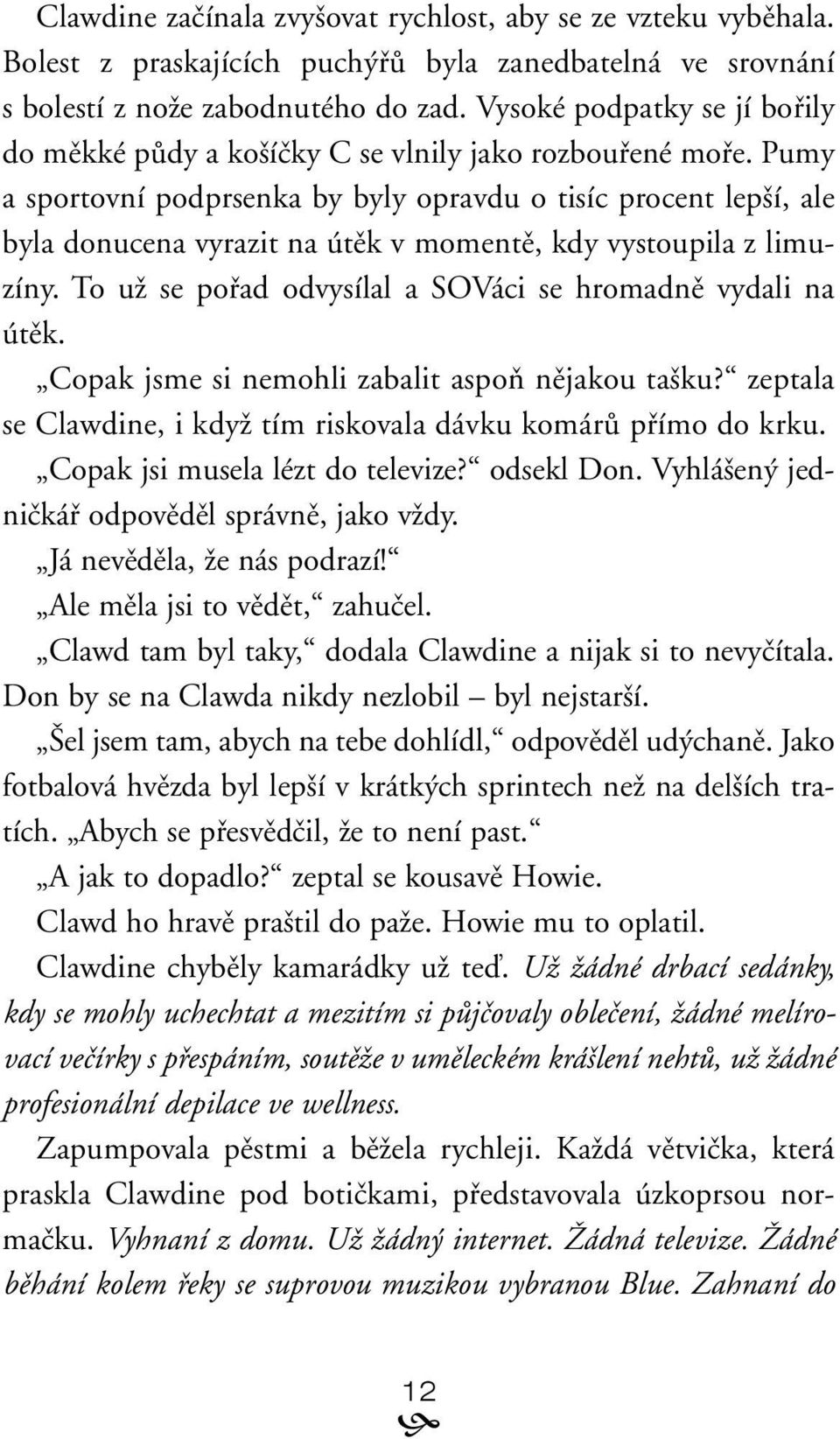 Pumy a sportovní podprsenka by byly opravdu o tisíc procent lep í, ale byla donucena vyrazit na útûk v momentû, kdy vystoupila z limuzíny.