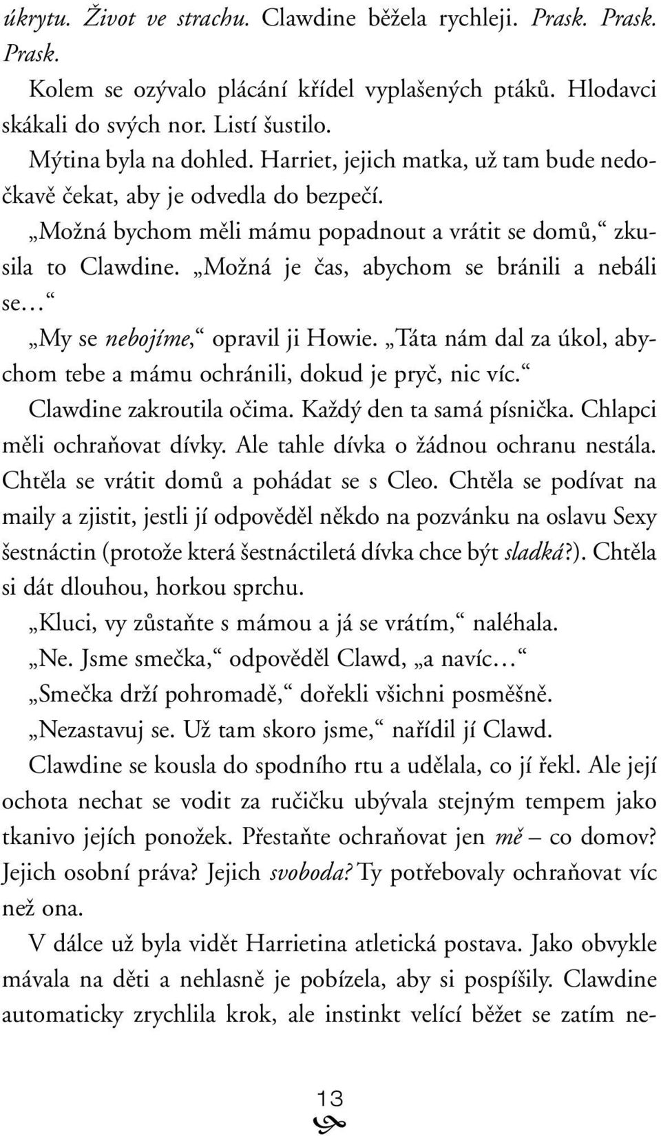 MoÏná je ãas, abychom se bránili a nebáli se My se nebojíme, opravil ji Howie. Táta nám dal za úkol, abychom tebe a mámu ochránili, dokud je pryã, nic víc. Clawdine zakroutila oãima.