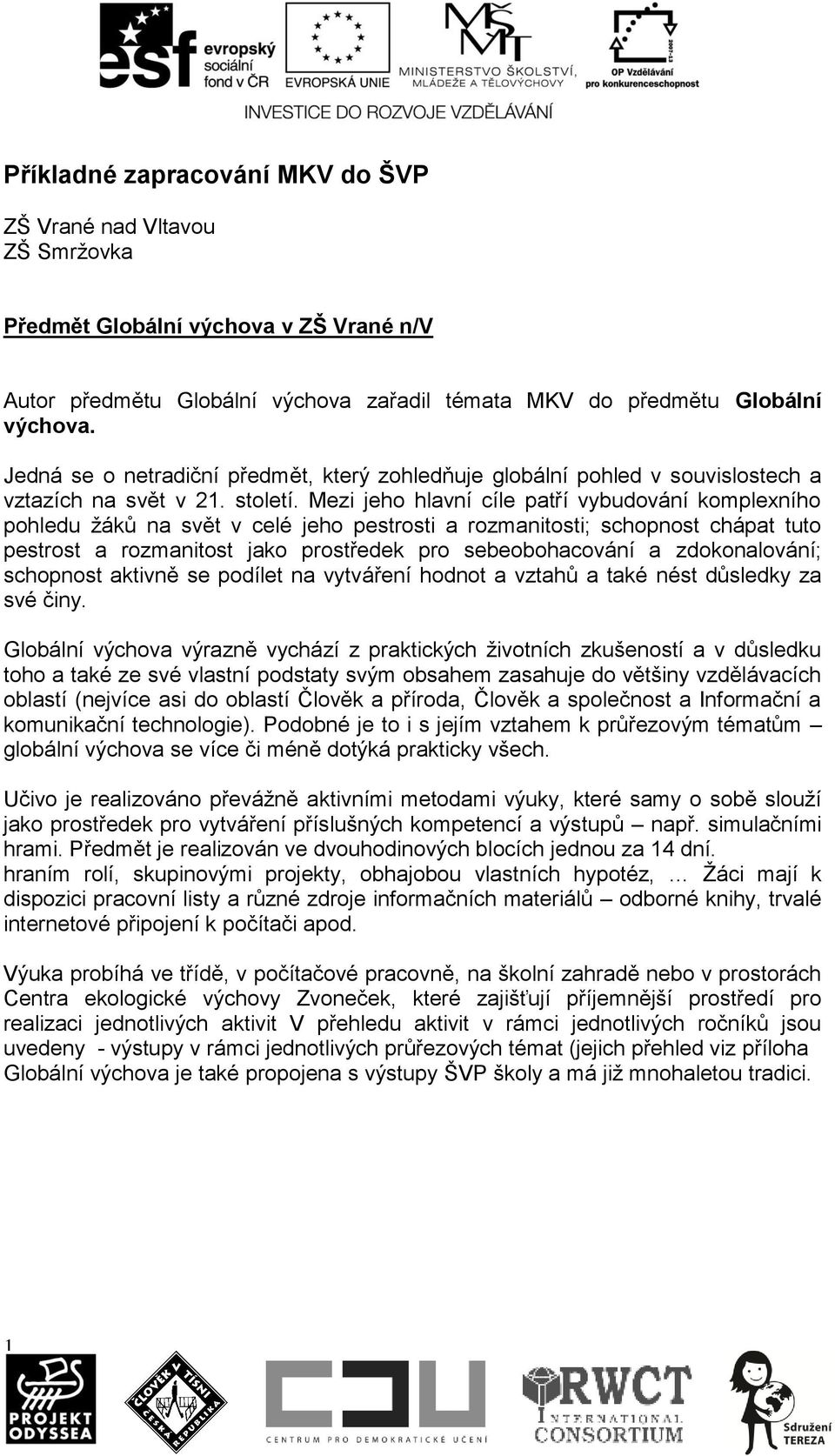 Mezi jeho hlavní cíle patří vybudování komplexního pohledu žáků na svět v celé jeho pestrosti a rozmanitosti; schopnost chápat tuto pestrost a rozmanitost jako prostředek pro sebeobohacování a