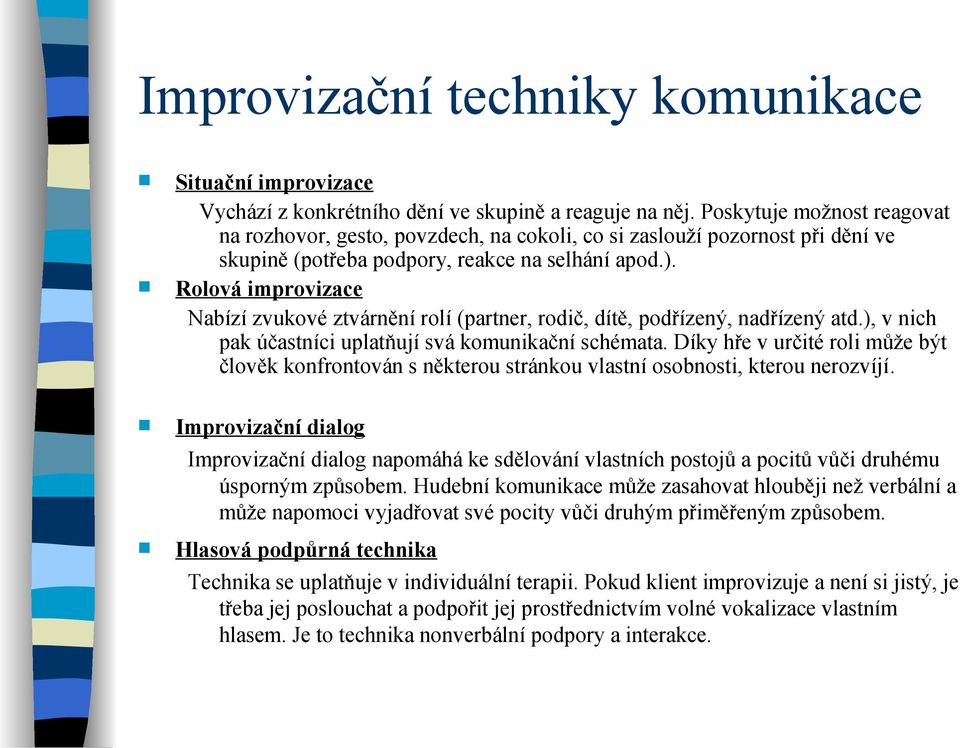 Rolová improvizace Nabízí zvukové ztvárnění rolí (partner, rodič, dítě, podřízený, nadřízený atd.), v nich pak účastníci uplatňují svá komunikační schémata.