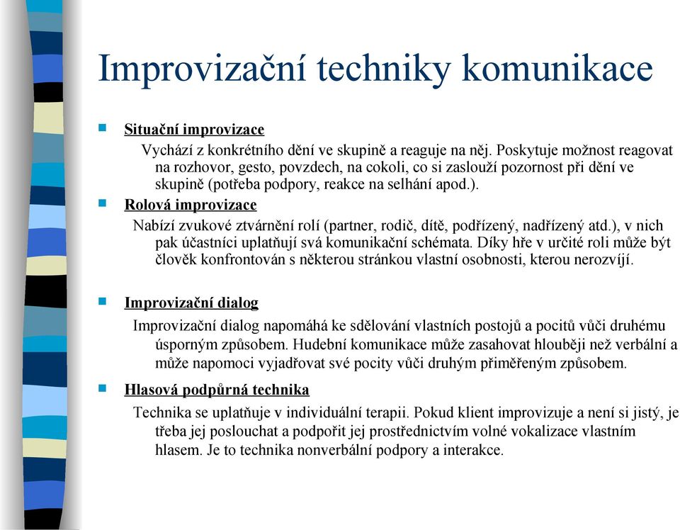 Rolová improvizace Nabízí zvukové ztvárnění rolí (partner, rodič, dítě, podřízený, nadřízený atd.), v nich pak účastníci uplatňují svá komunikační schémata.