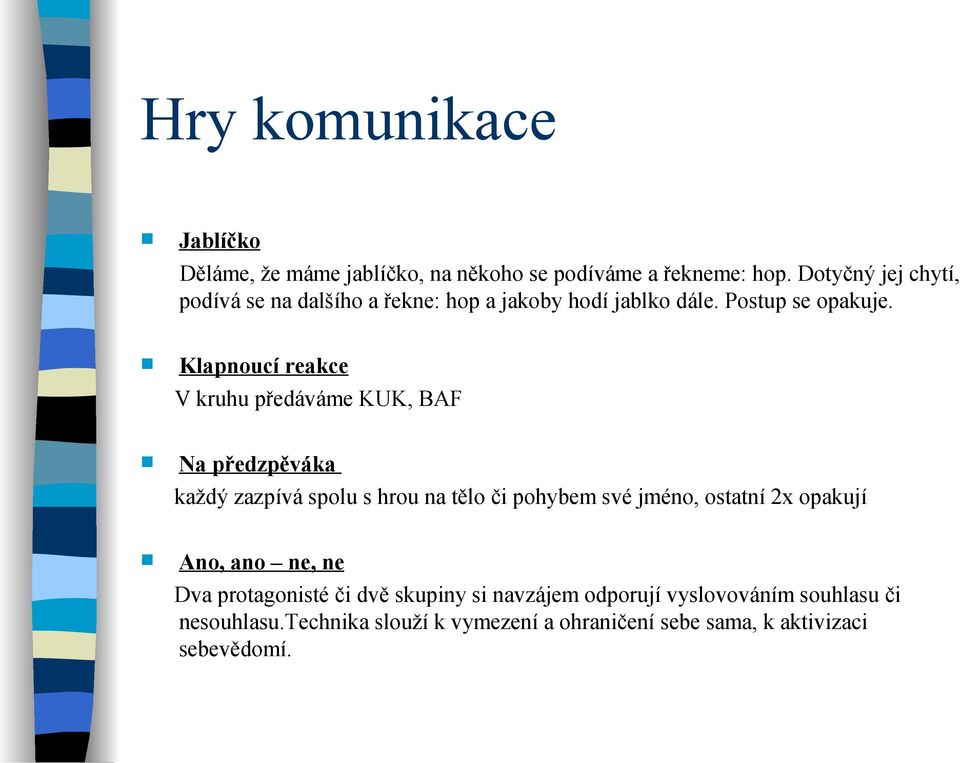 Klapnoucí reakce V kruhu předáváme KUK, BAF Na předzpěváka každý zazpívá spolu s hrou na tělo či pohybem své jméno, ostatní