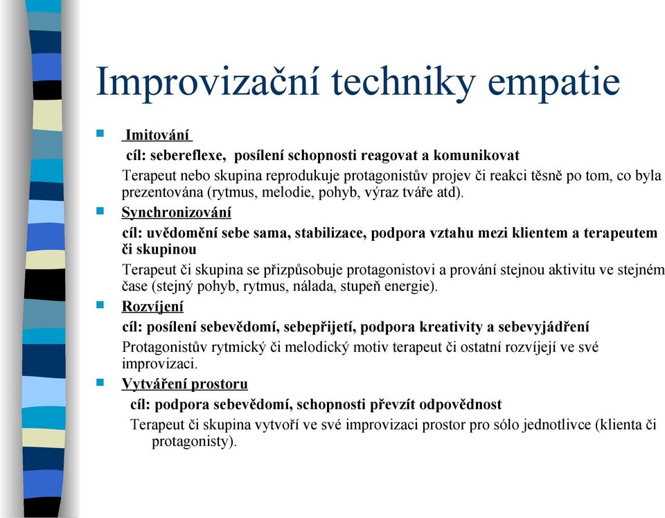 Synchronizování cíl: uvědomění sebe sama, stabilizace, podpora vztahu mezi klientem a terapeutem či skupinou Terapeut či skupina se přizpůsobuje protagonistovi a prování stejnou aktivitu ve stejném