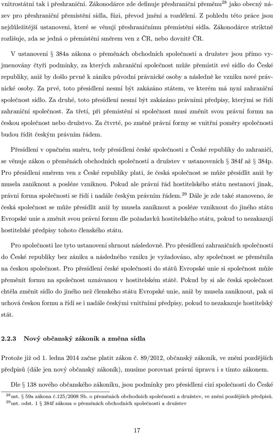 V ustanovení 384a zákona o přeměnách obchodních společností a družstev jsou přímo vyjmenovány čtyři podmínky, za kterých zahraniční společnost může přemístit své sídlo do České republiky, aniž by