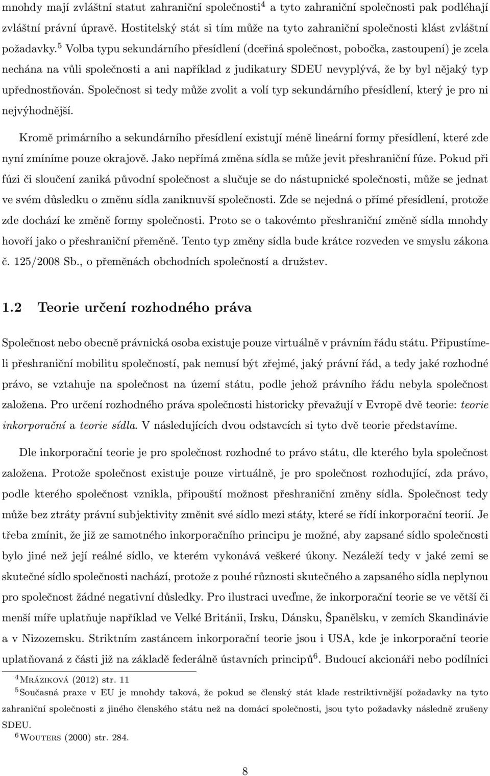 5 Volba typu sekundárního přesídlení (dceřiná společnost, pobočka, zastoupení) je zcela nechána na vůli společnosti a ani například z judikatury SDEU nevyplývá, že by byl nějaký typ upřednostňován.