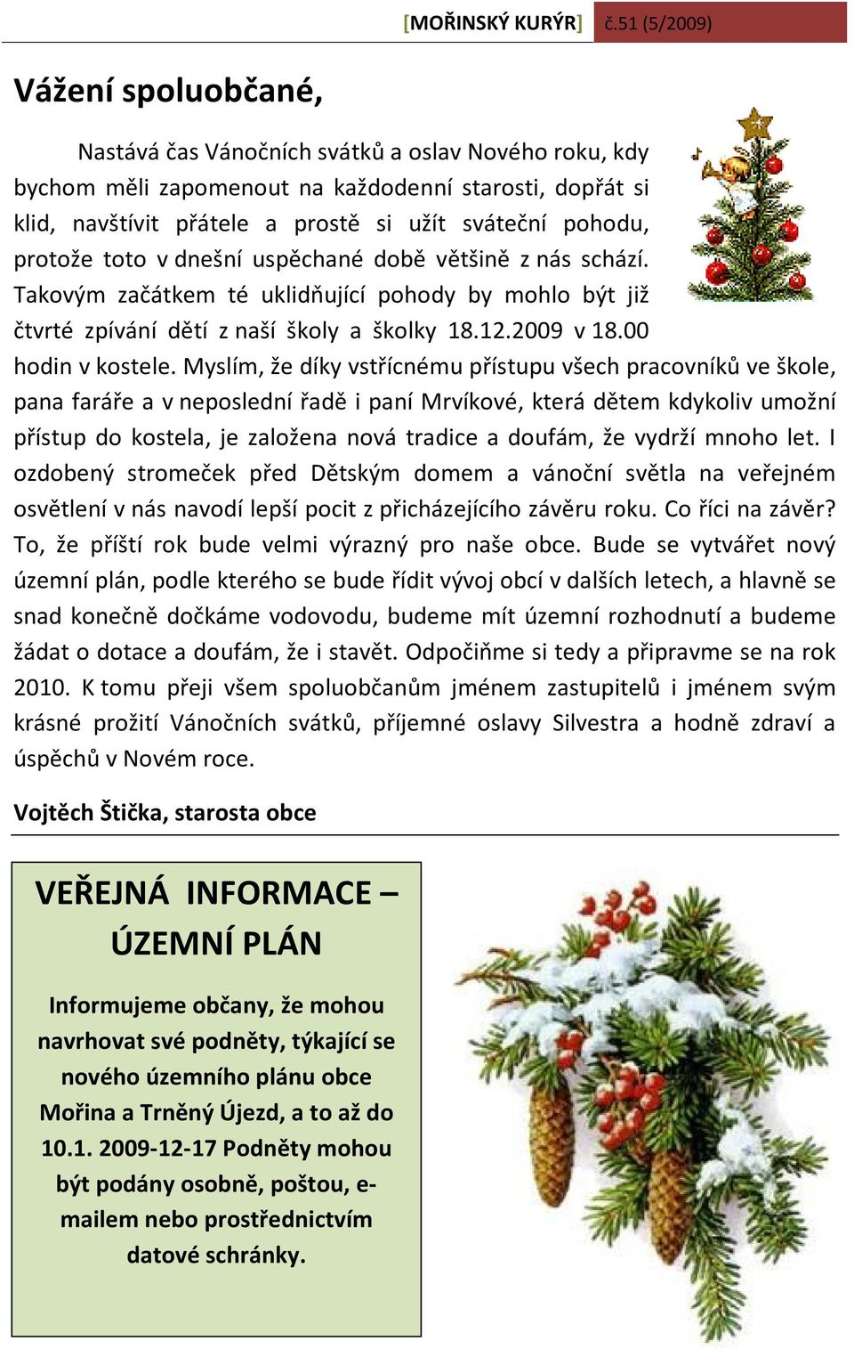 Myslím, že díky vstřícnému přístupu všech pracovníků ve škole, pana faráře a v neposlední řadě i paní Mrvíkové, která dětem kdykoliv umožní přístup do kostela, je založena nová tradice a doufám, že