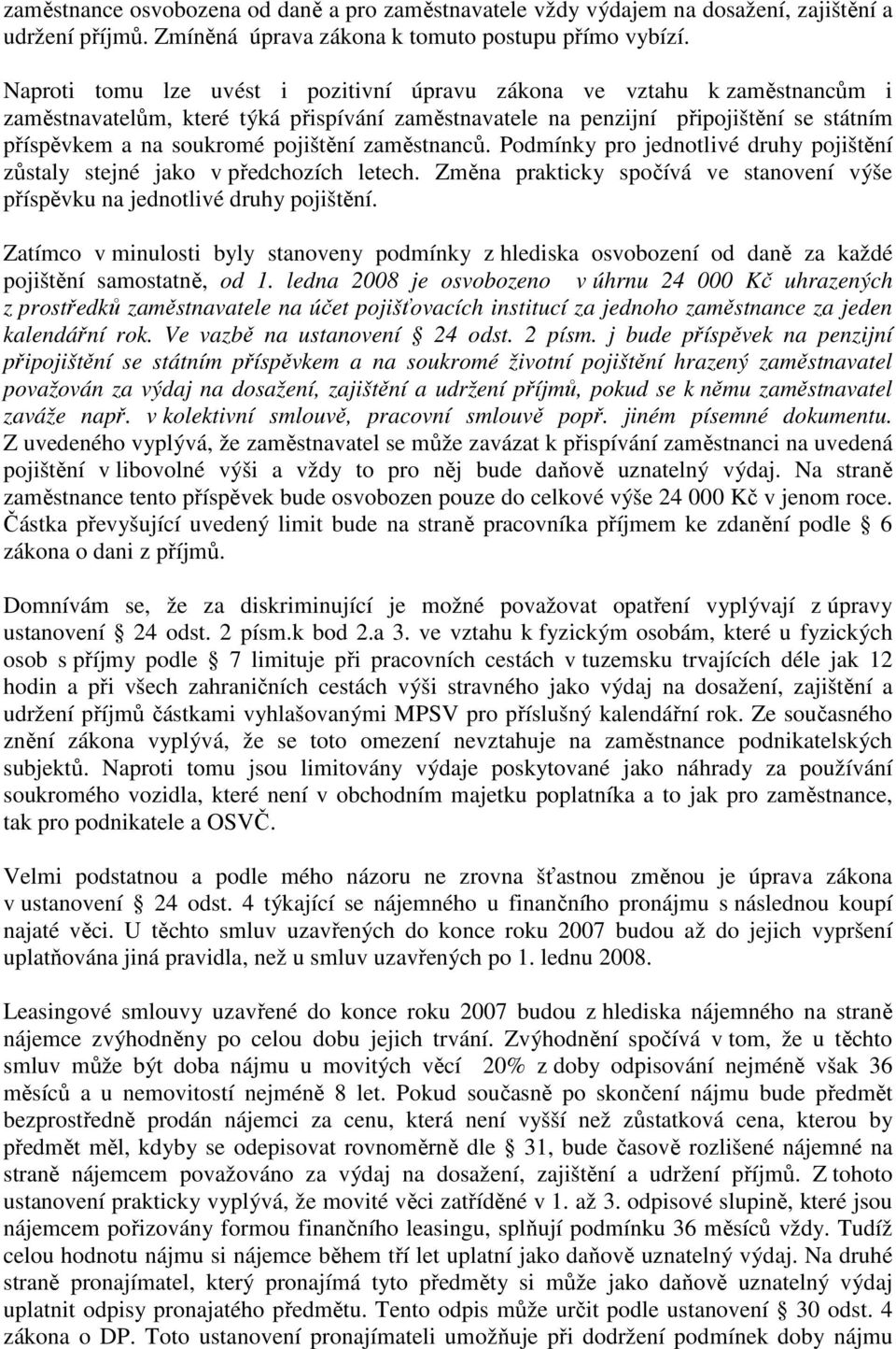 pojištění zaměstnanců. Podmínky pro jednotlivé druhy pojištění zůstaly stejné jako v předchozích letech. Změna prakticky spočívá ve stanovení výše příspěvku na jednotlivé druhy pojištění.