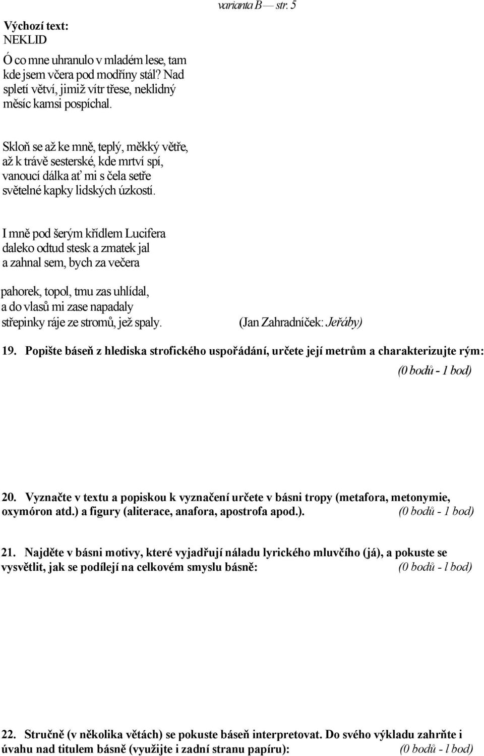 I mně pod šerým křídlem Lucifera daleko odtud stesk a zmatek jal a zahnal sem, bych za večera pahorek, topol, tmu zas uhlídal, a do vlasů mi zase napadaly střepinky ráje ze stromů, jež spaly.