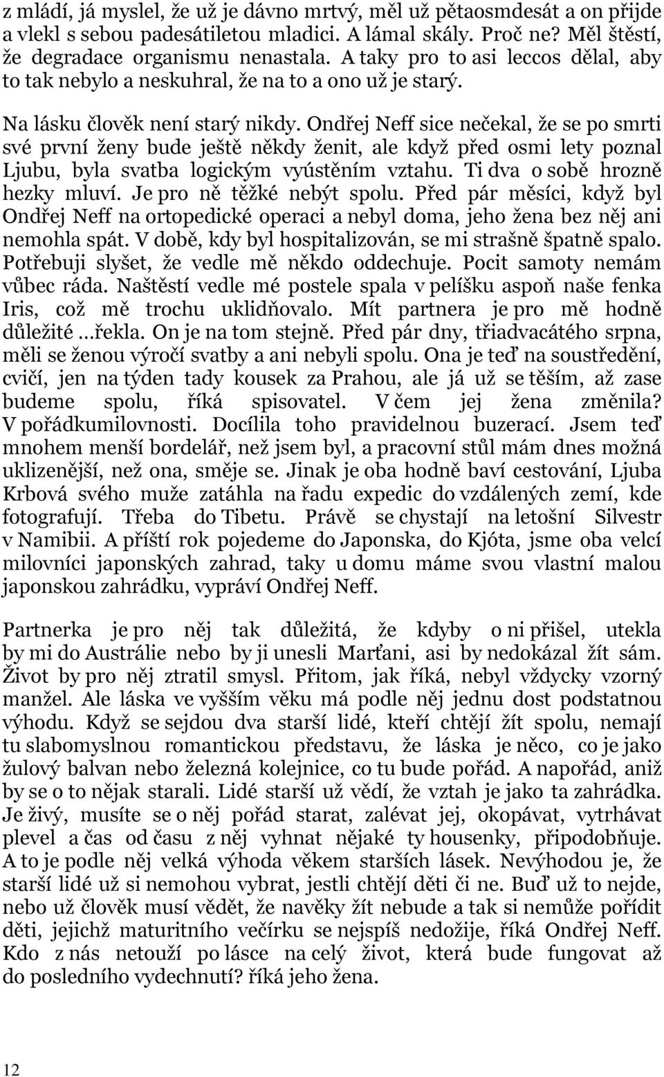 Ondřej Neff sice nečekal, že se po smrti své první ženy bude ještě někdy ženit, ale když před osmi lety poznal Ljubu, byla svatba logickým vyústěním vztahu. Ti dva o sobě hrozně hezky mluví.