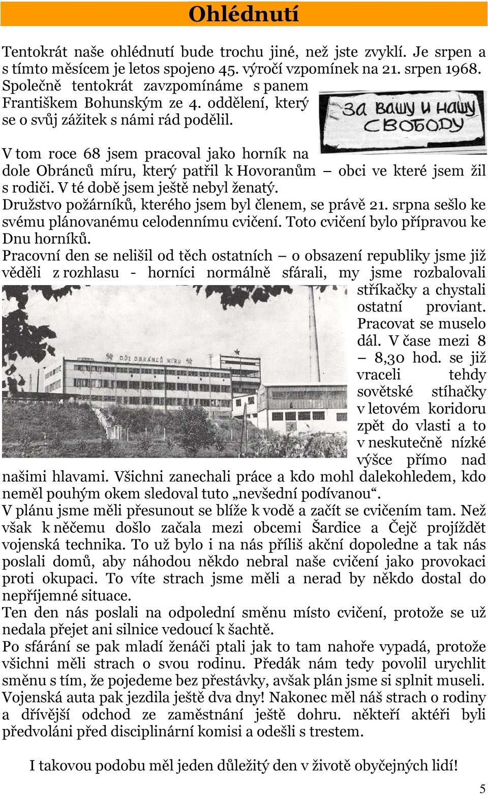 V tom roce 68 jsem pracoval jako horník na dole Obránců míru, který patřil k Hovoranům obci ve které jsem žil s rodiči. V té době jsem ještě nebyl ženatý.