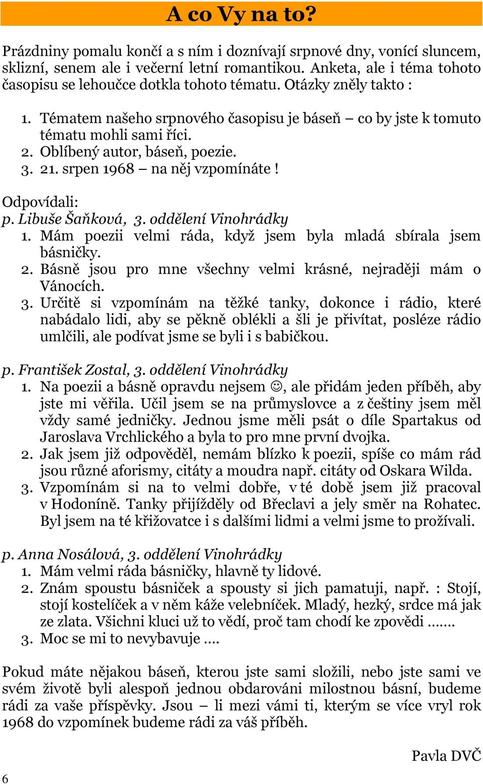 Oblíbený autor, báseň, poezie. 3. 21. srpen 1968 na něj vzpomínáte! Odpovídali: p. Libuše Šaňková, 3. oddělení Vinohrádky 1. Mám poezii velmi ráda, když jsem byla mladá sbírala jsem básničky. 2. Básně jsou pro mne všechny velmi krásné, nejraději mám o Vánocích.