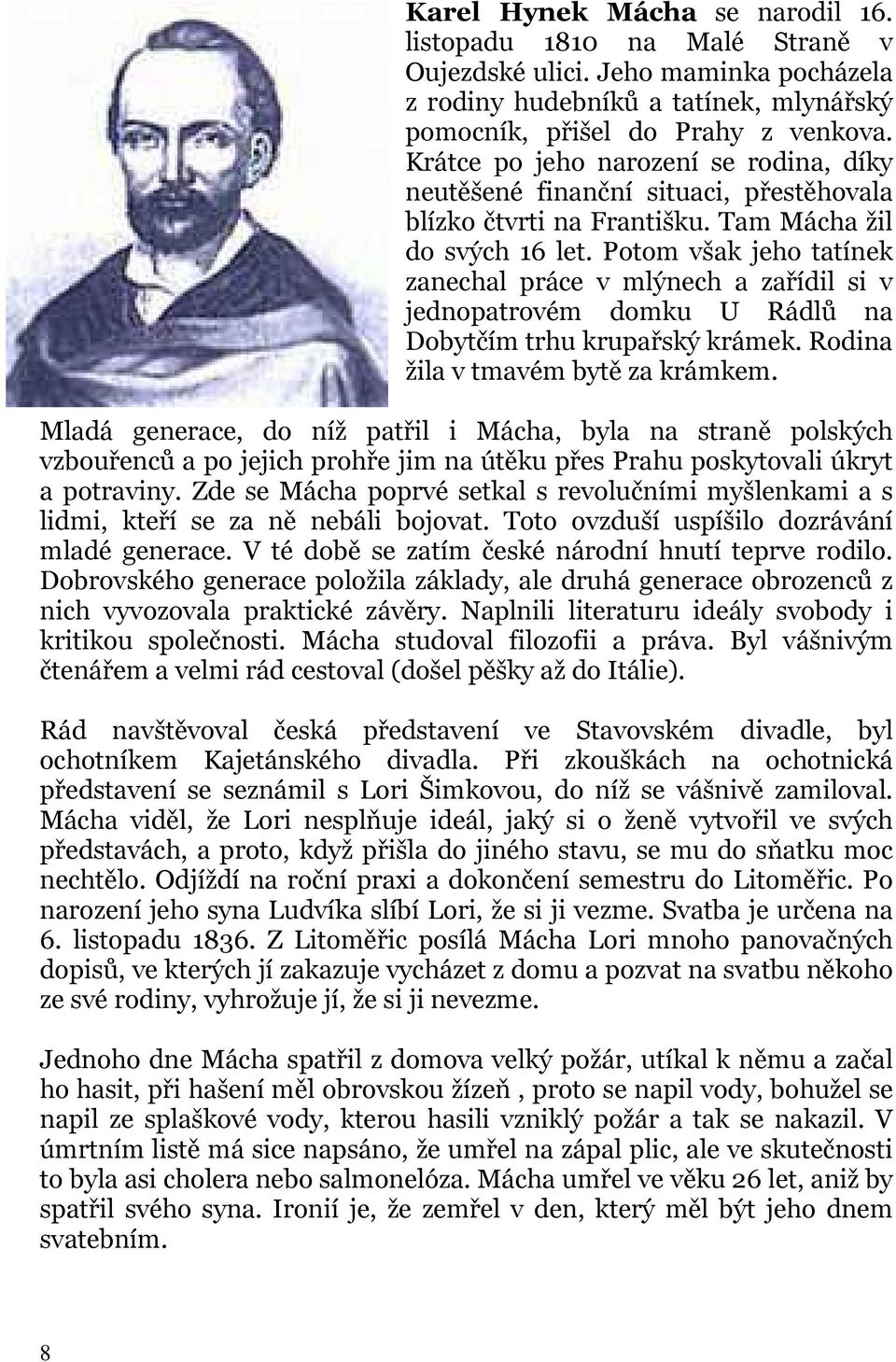 Potom však jeho tatínek zanechal práce v mlýnech a zařídil si v jednopatrovém domku U Rádlů na Dobytčím trhu krupařský krámek. Rodina žila v tmavém bytě za krámkem.