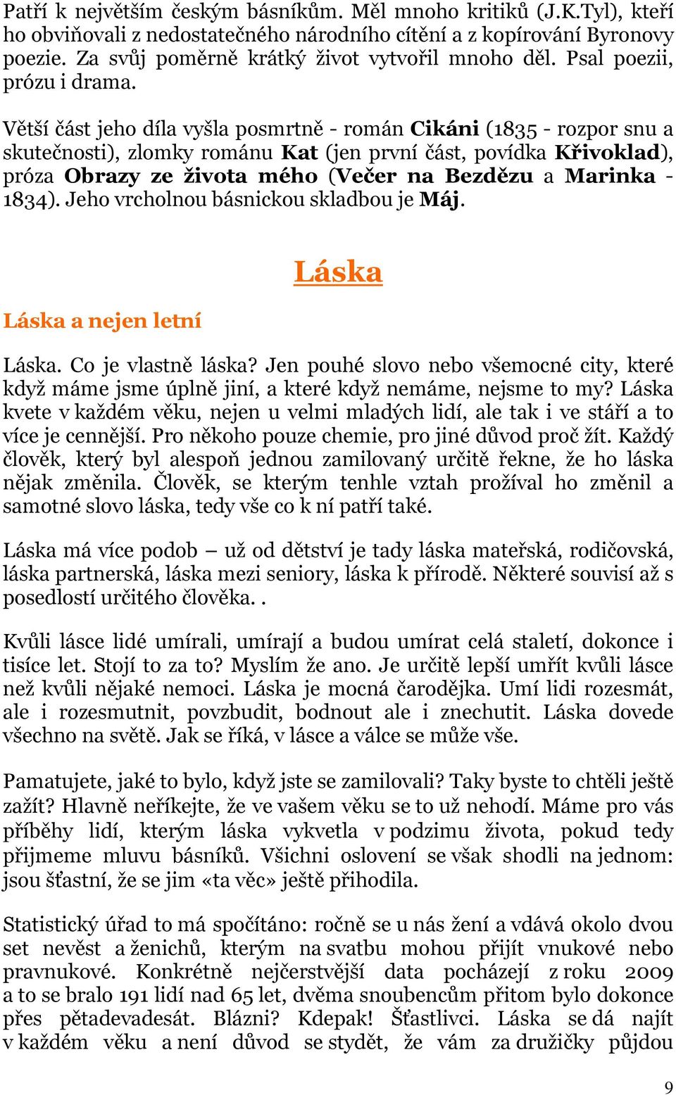 Větší část jeho díla vyšla posmrtně - román Cikáni (1835 - rozpor snu a skutečnosti), zlomky románu Kat (jen první část, povídka Křivoklad), próza Obrazy ze života mého (Večer na Bezdězu a Marinka -