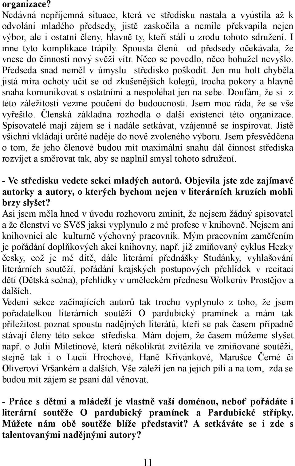 tohoto sdružení. I mne tyto komplikace trápily. Spousta členů od předsedy očekávala, že vnese do činnosti nový svěží vítr. Něco se povedlo, něco bohužel nevyšlo.