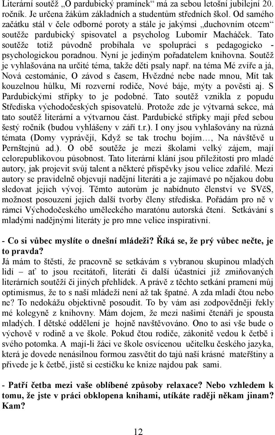 Tato soutěže totiž původně probíhala ve spolupráci s pedagogicko - psychologickou poradnou. Nyní je jediným pořadatelem knihovna. Soutěž je vyhlašována na určité téma, takže děti psaly např.