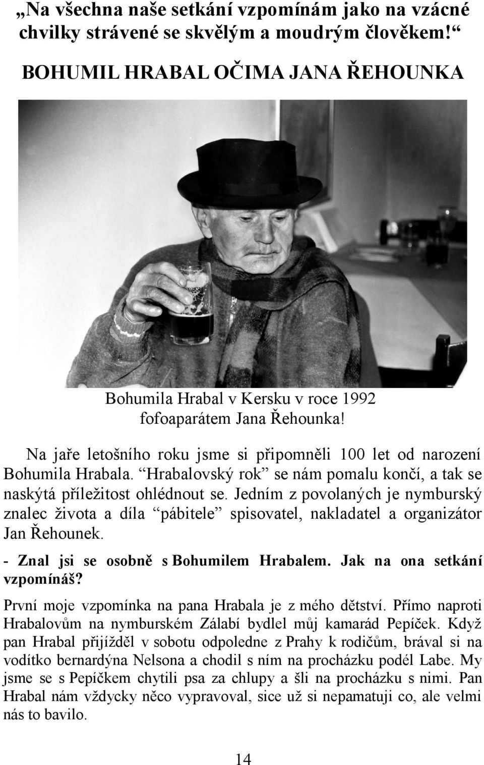 Jedním z povolaných je nymburský znalec života a díla pábitele spisovatel, nakladatel a organizátor Jan Řehounek. - Znal jsi se osobně s Bohumilem Hrabalem. Jak na ona setkání vzpomínáš?