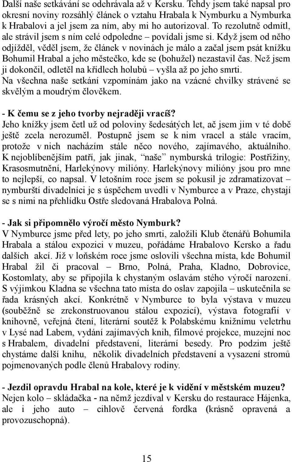 Když jsem od něho odjížděl, věděl jsem, že článek v novinách je málo a začal jsem psát knížku Bohumil Hrabal a jeho městečko, kde se (bohužel) nezastavil čas.