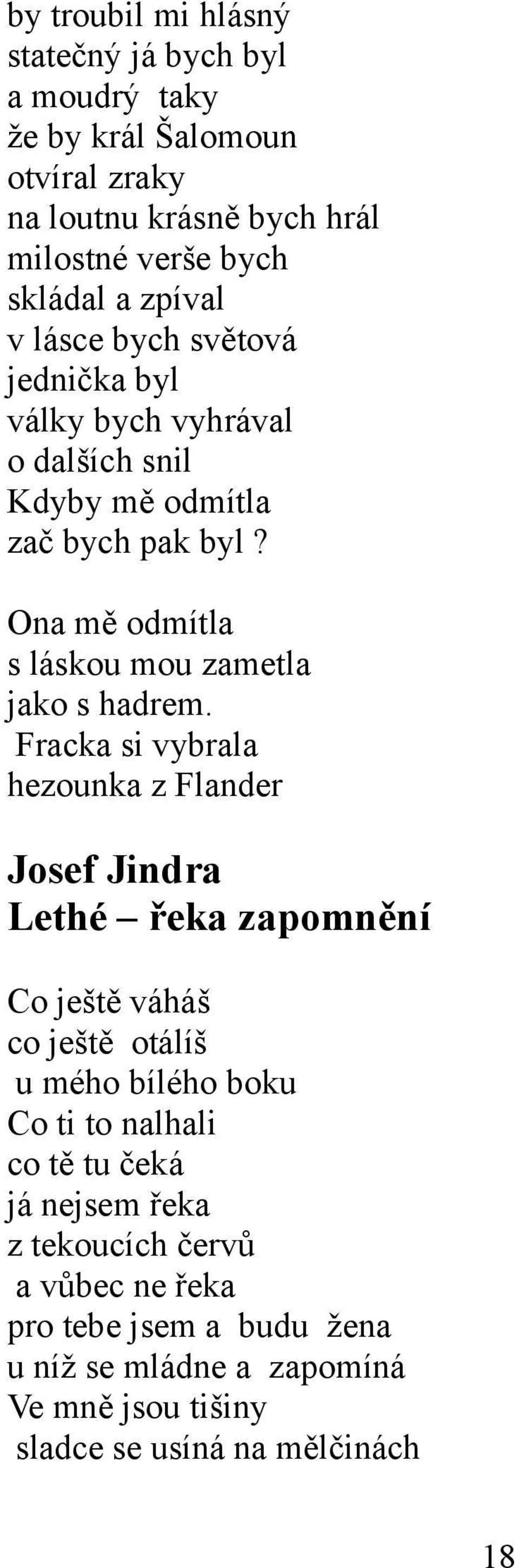 Fracka si vybrala hezounka z Flander Josef Jindra Lethé řeka zapomnění Co ještě váháš co ještě otálíš u mého bílého boku Co ti to nalhali co tě tu čeká