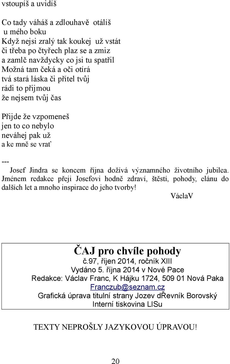 jubilea. Jménem redakce přeji Josefovi hodně zdraví, štěstí, pohody, elánu do dalších let a mnoho inspirace do jeho tvorby! VáclaV ČAJ pro chvíle pohody č.97, říjen 2014, ročník XIII Vydáno 5.