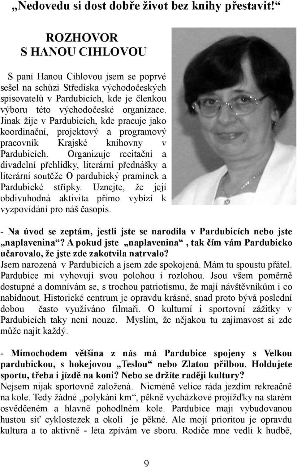 Jinak žije v Pardubicích, kde pracuje jako koordinační, projektový a programový pracovník Krajské knihovny v Pardubicích.