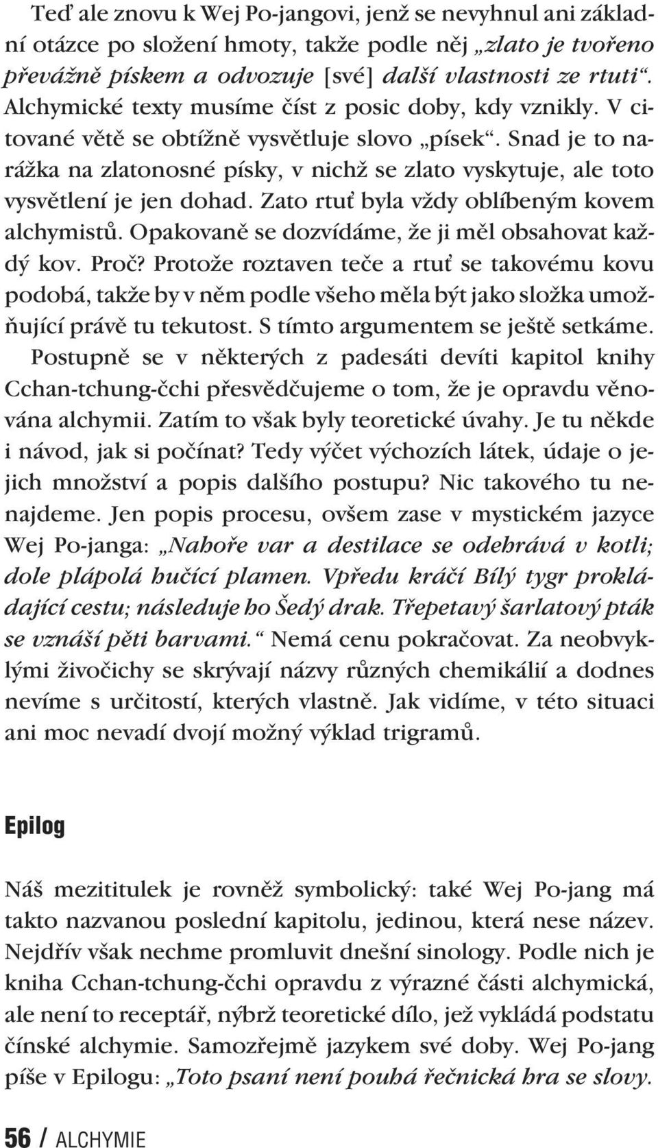 Snad je to narážka na zlatonosné písky, v nichž se zlato vyskytuje, ale toto vysvětlení je jen dohad. Zato rtu byla vždy oblíbeným kovem alchymistů.