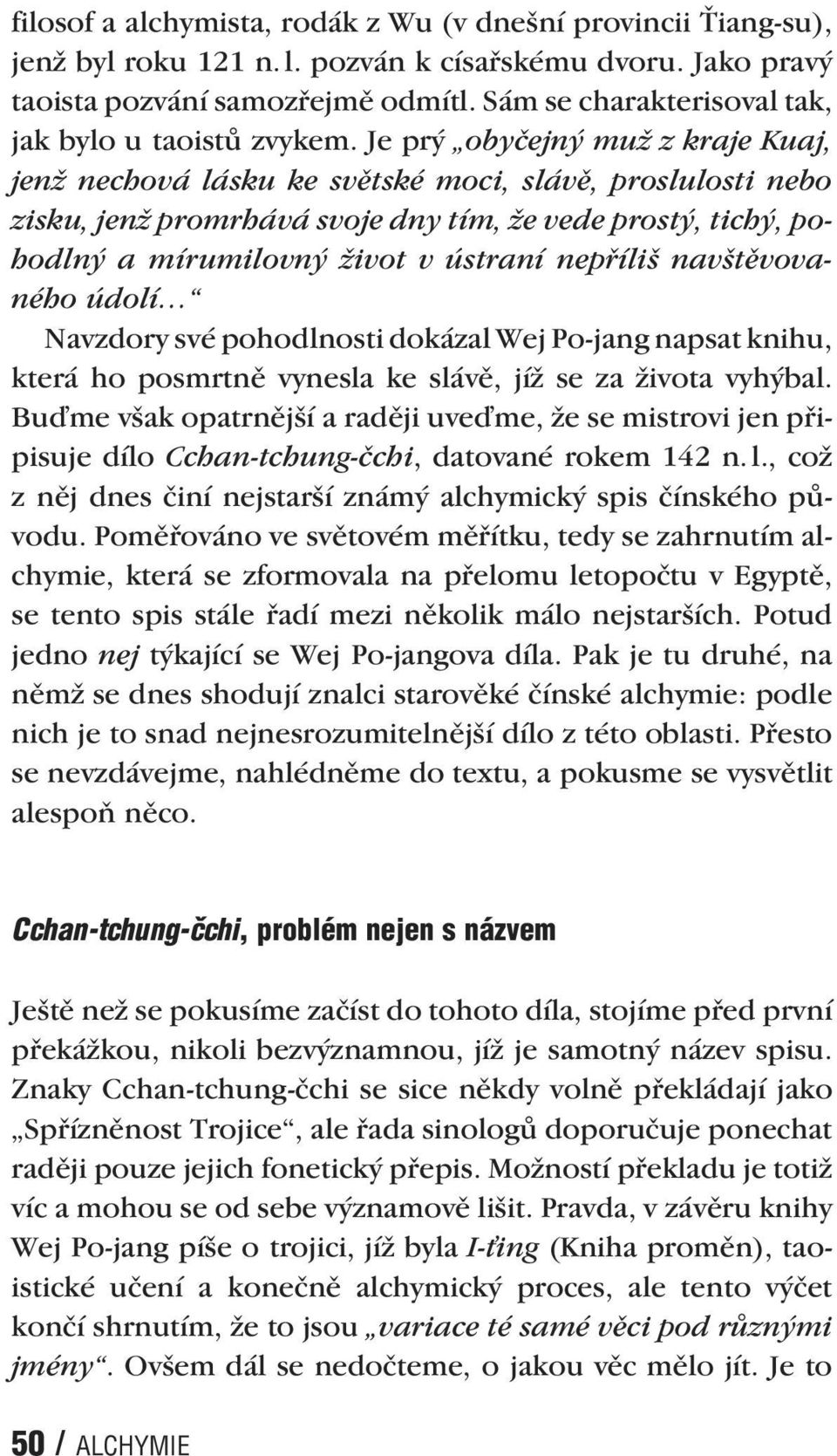 Je prý obyčejný muž z kraje Kuaj, jenž nechová lásku ke světské moci, slávě, proslulosti nebo zisku, jenž promrhává svoje dny tím, že vede prostý, tichý, pohodlný a mírumilovný život v ústraní