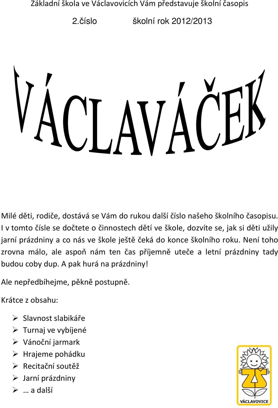 I v tomto čísle se dočtete o činnostech dětí ve škole, dozvíte se, jak si děti užily jarní prázdniny a co nás ve škole ještě čeká do konce školního roku.