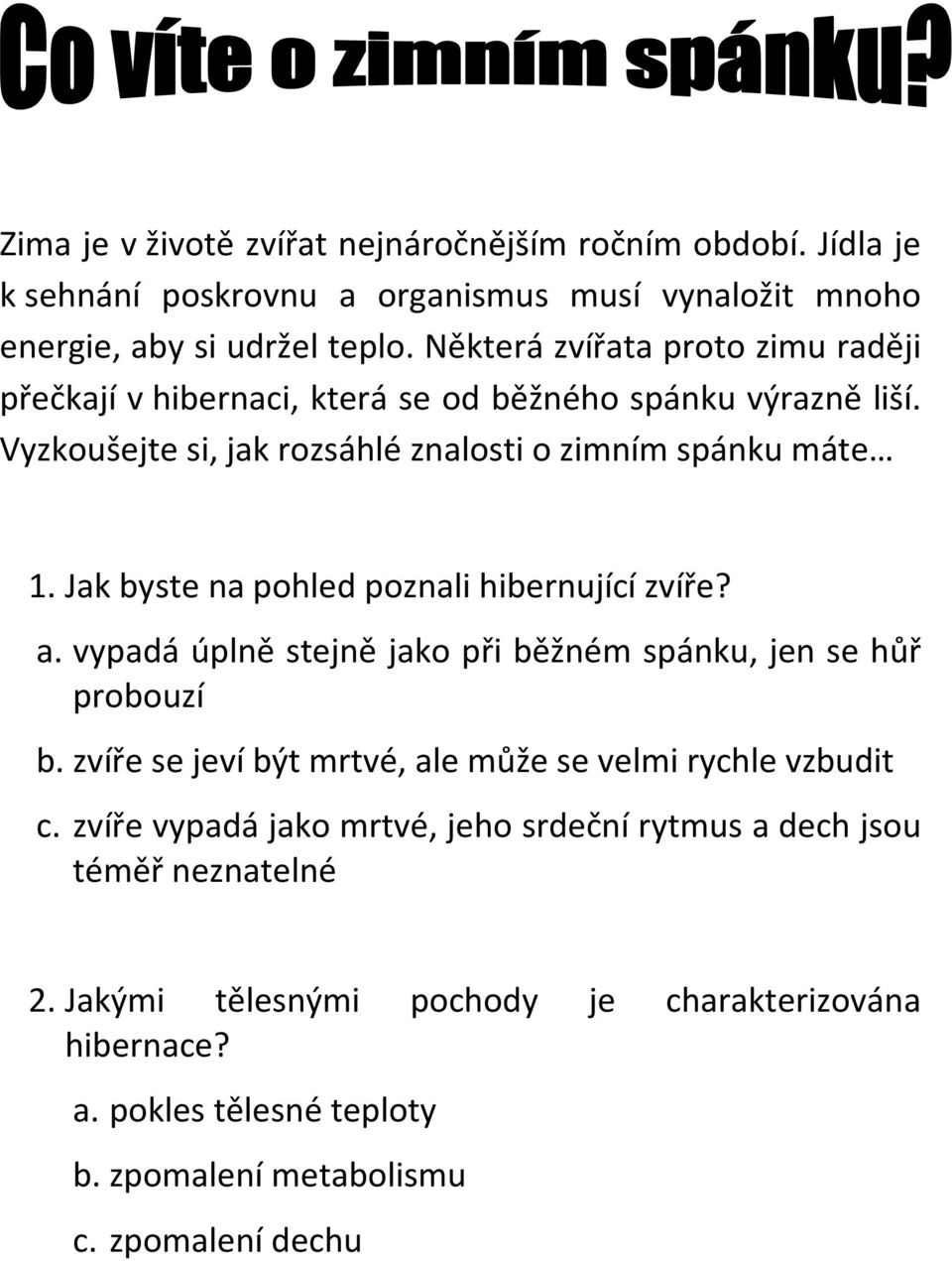 Jak byste na pohled poznali hibernující zvíře? a. vypadá úplně stejně jako při běžném spánku, jen se hůř probouzí b.