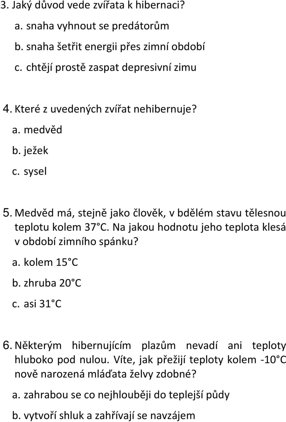 Na jakou hodnotu jeho teplota klesá v období zimního spánku? a. kolem 15 C b. zhruba 20 C c. asi 31 C 6.