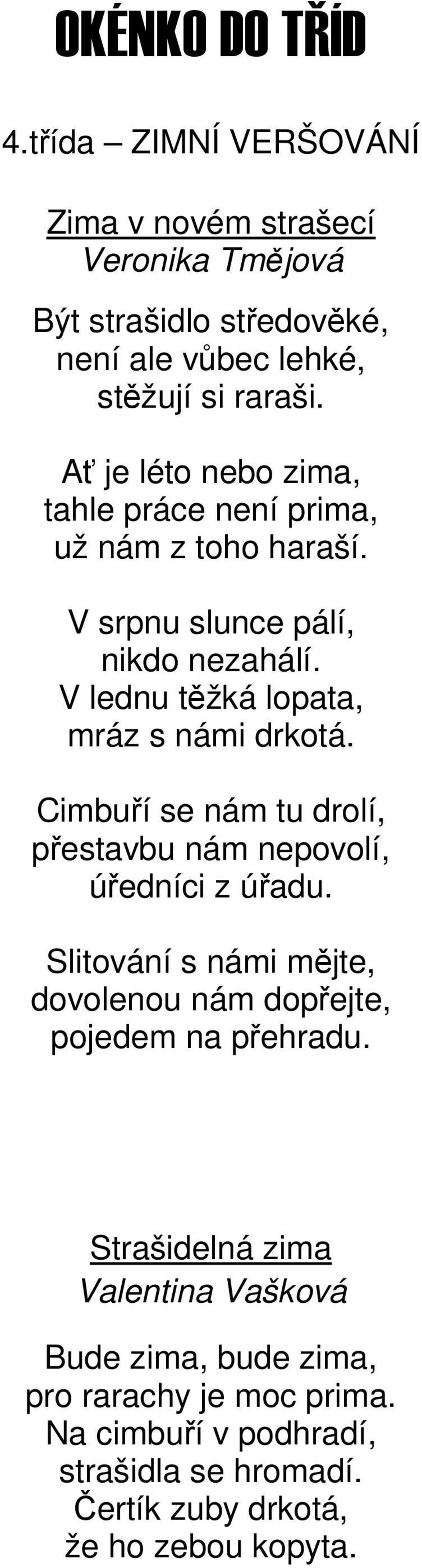 Cimbuří se nám tu drolí, přestavbu nám nepovolí, úředníci z úřadu. Slitování s námi mějte, dovolenou nám dopřejte, pojedem na přehradu.