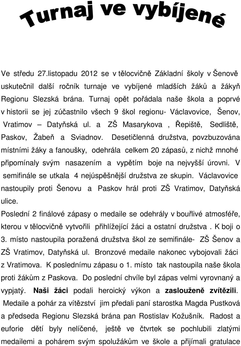 Desetičlenná družstva, povzbuzována místními žáky a fanoušky, odehrála celkem 20 zápasů, z nichž mnohé připomínaly svým nasazením a vypětím boje na nejvyšší úrovni.