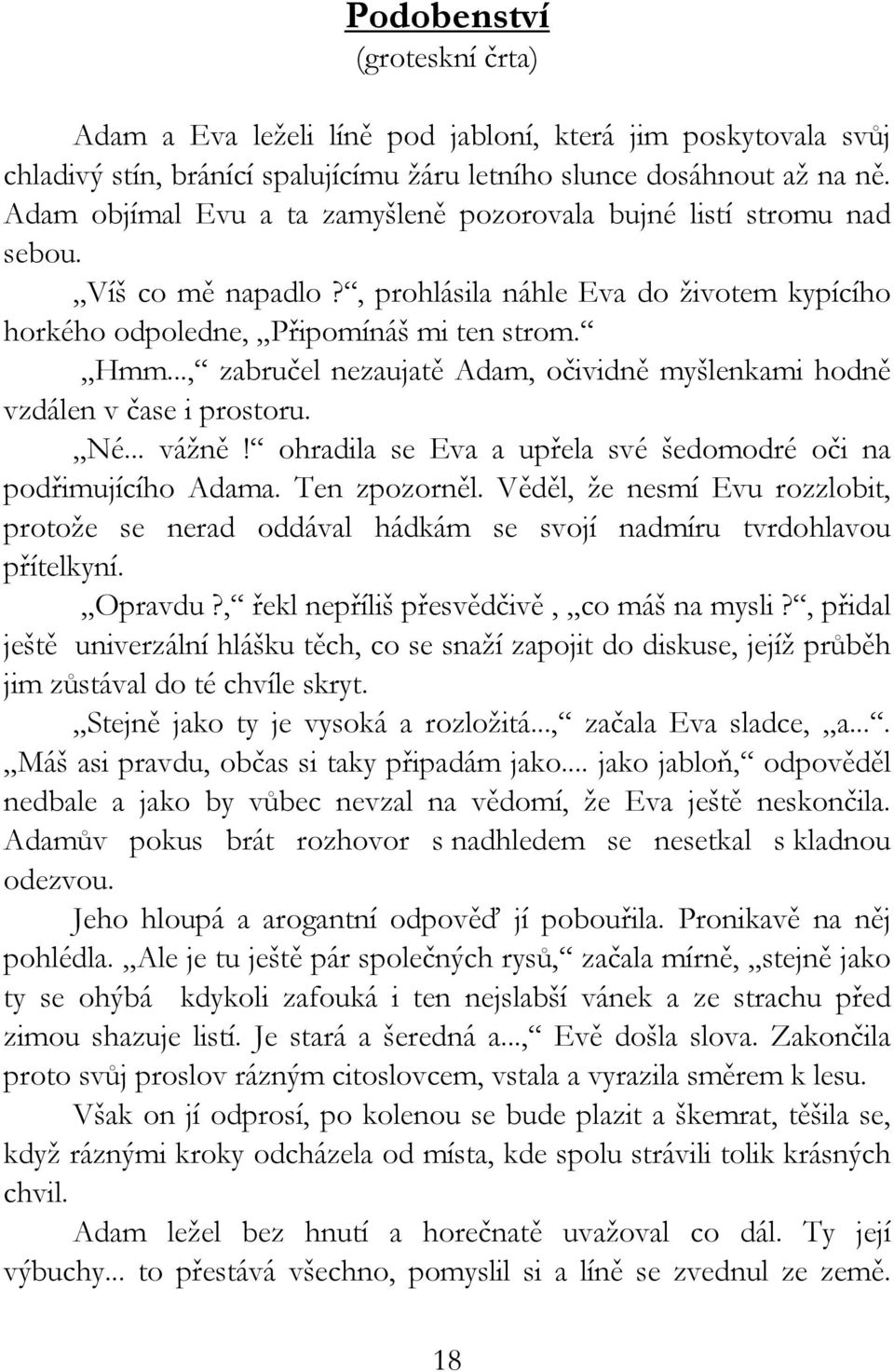 .., zabručel nezaujatě Adam, očividně myšlenkami hodně vzdálen v čase i prostoru. Né... vážně! ohradila se Eva a upřela své šedomodré oči na podřimujícího Adama. Ten zpozorněl.