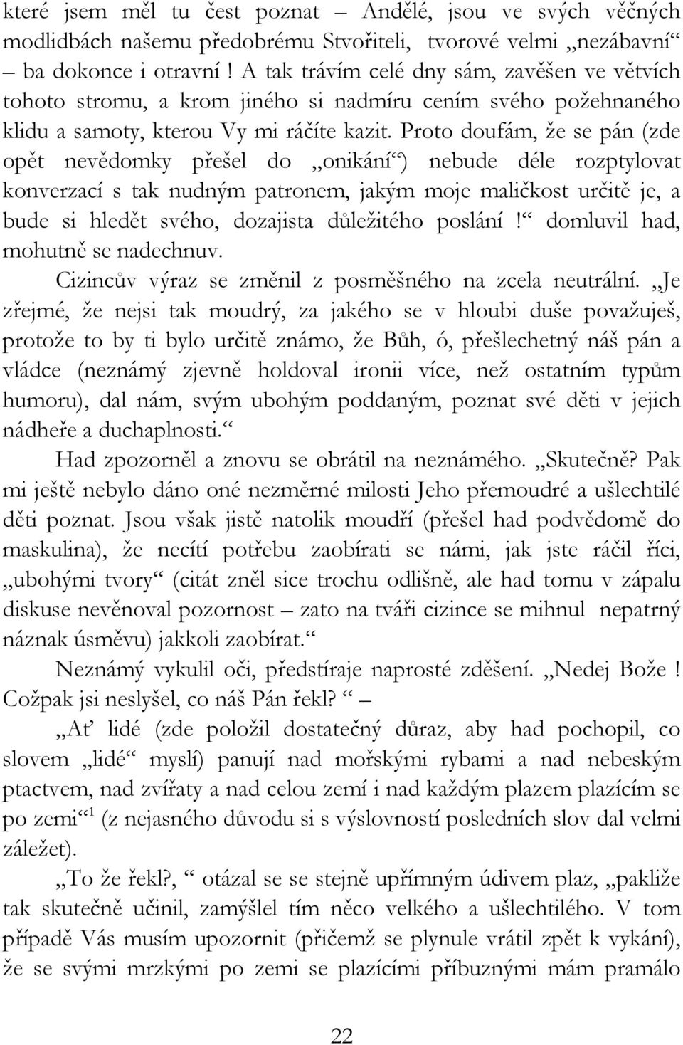 Proto doufám, že se pán (zde opět nevědomky přešel do onikání ) nebude déle rozptylovat konverzací s tak nudným patronem, jakým moje maličkost určitě je, a bude si hledět svého, dozajista důležitého