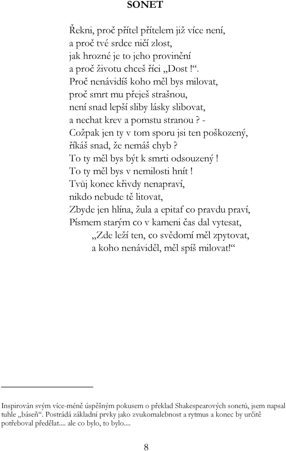 - Cožpak jen ty v tom sporu jsi ten poškozený, říkáš snad, že nemáš chyb? To ty měl bys být k smrti odsouzený! To ty měl bys v nemilosti hnít!