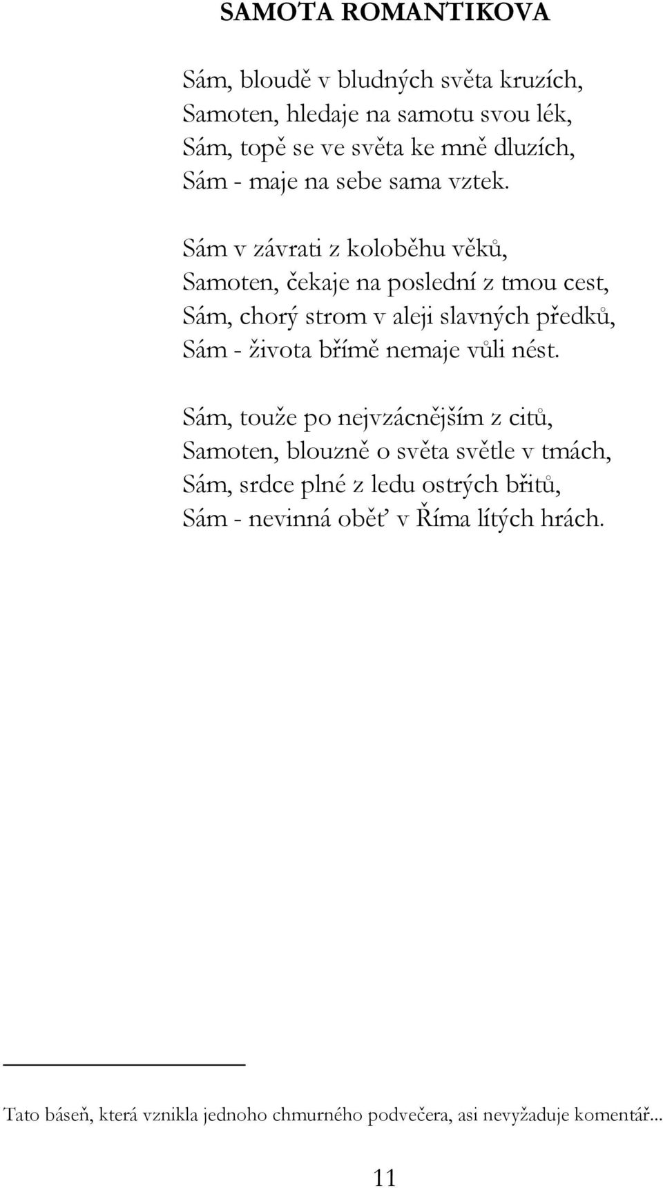 Sám v závrati z koloběhu věků, Samoten, čekaje na poslední z tmou cest, Sám, chorý strom v aleji slavných předků, Sám - života břímě