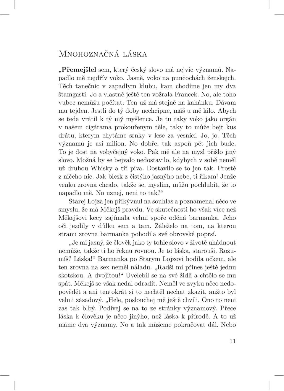 Abych se teda vrátil k tý mý myšlence. Je tu taky voko jako orgán v našem cigárama prokouřenym těle, taky to může bejt kus drátu, kterym chytáme srnky v lese za vesnicí. Jo, jo.