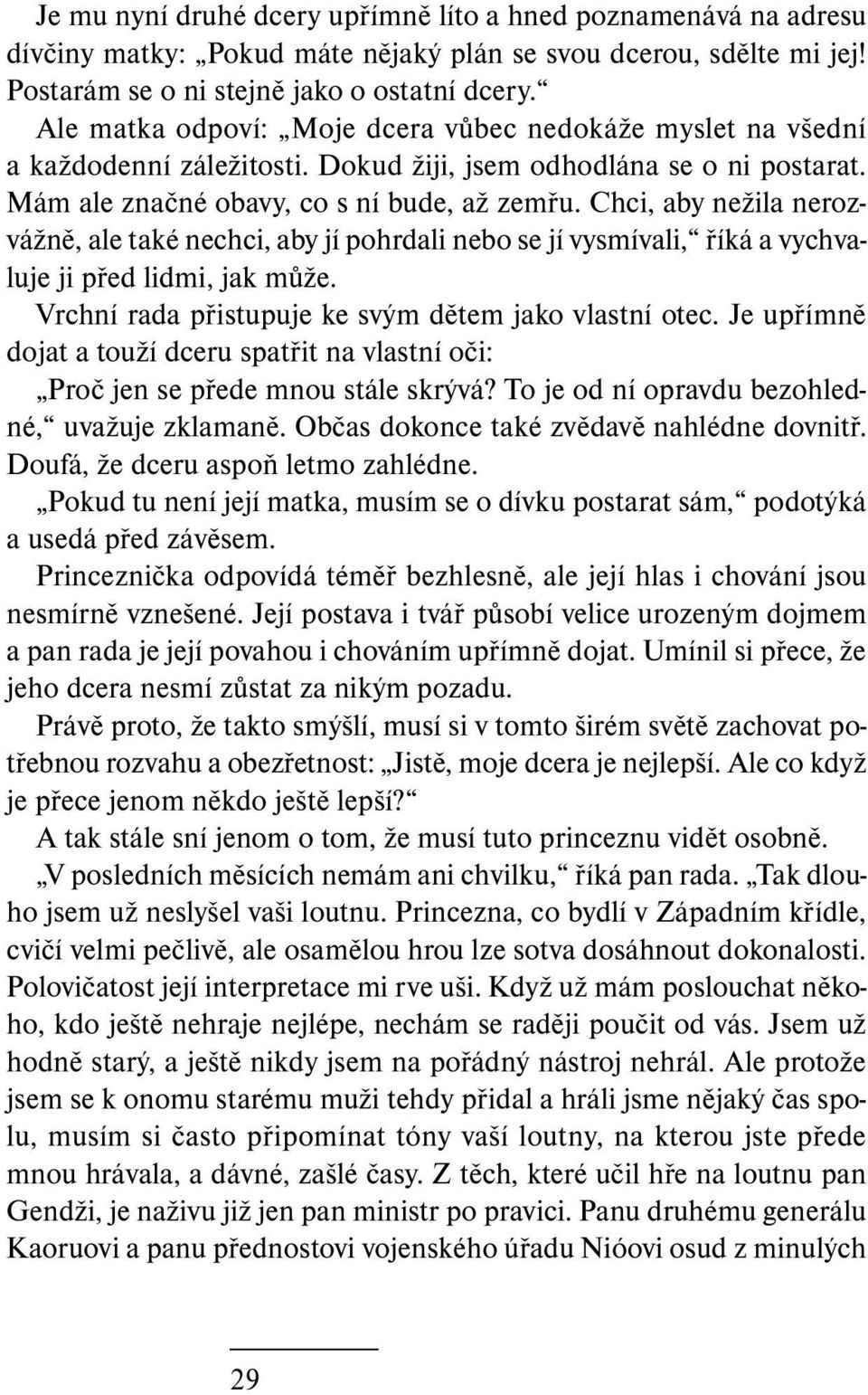 Chci, aby nežila nerozvážně, ale také nechci, aby jí pohrdali nebo se jí vysmívali, říká a vychvaluje ji před lidmi, jak může. Vrchní rada přistupuje ke svým dětem jako vlastní otec.