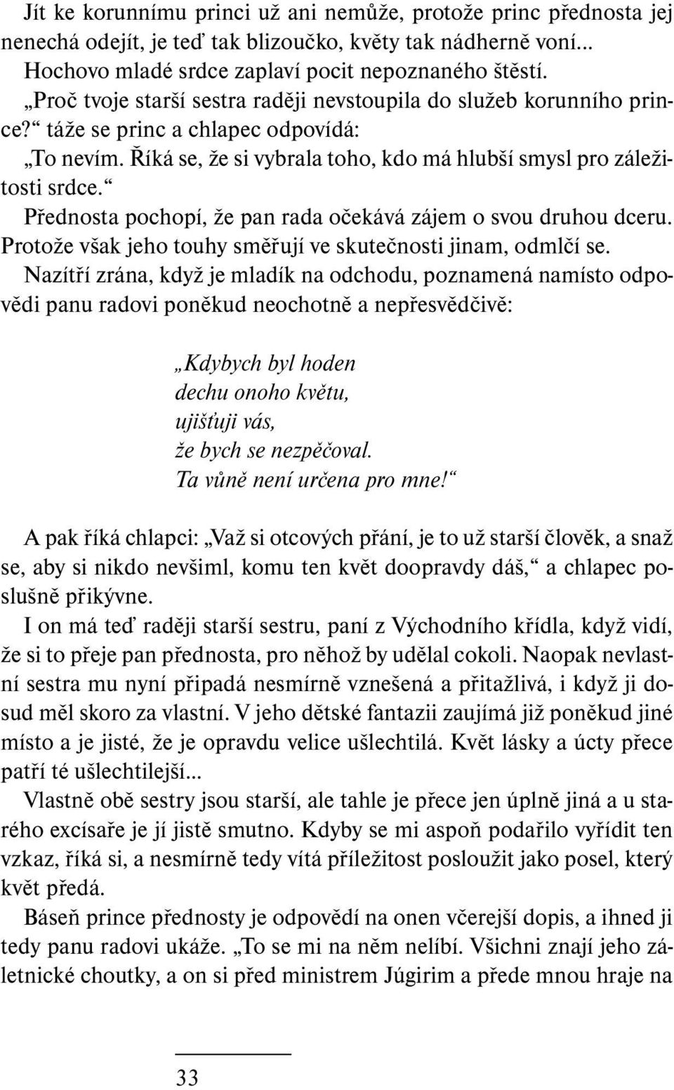 Přednosta pochopí, že pan rada očekává zájem o svou druhou dceru. Protože však jeho touhy směřují ve skutečnosti jinam, odmlčí se.