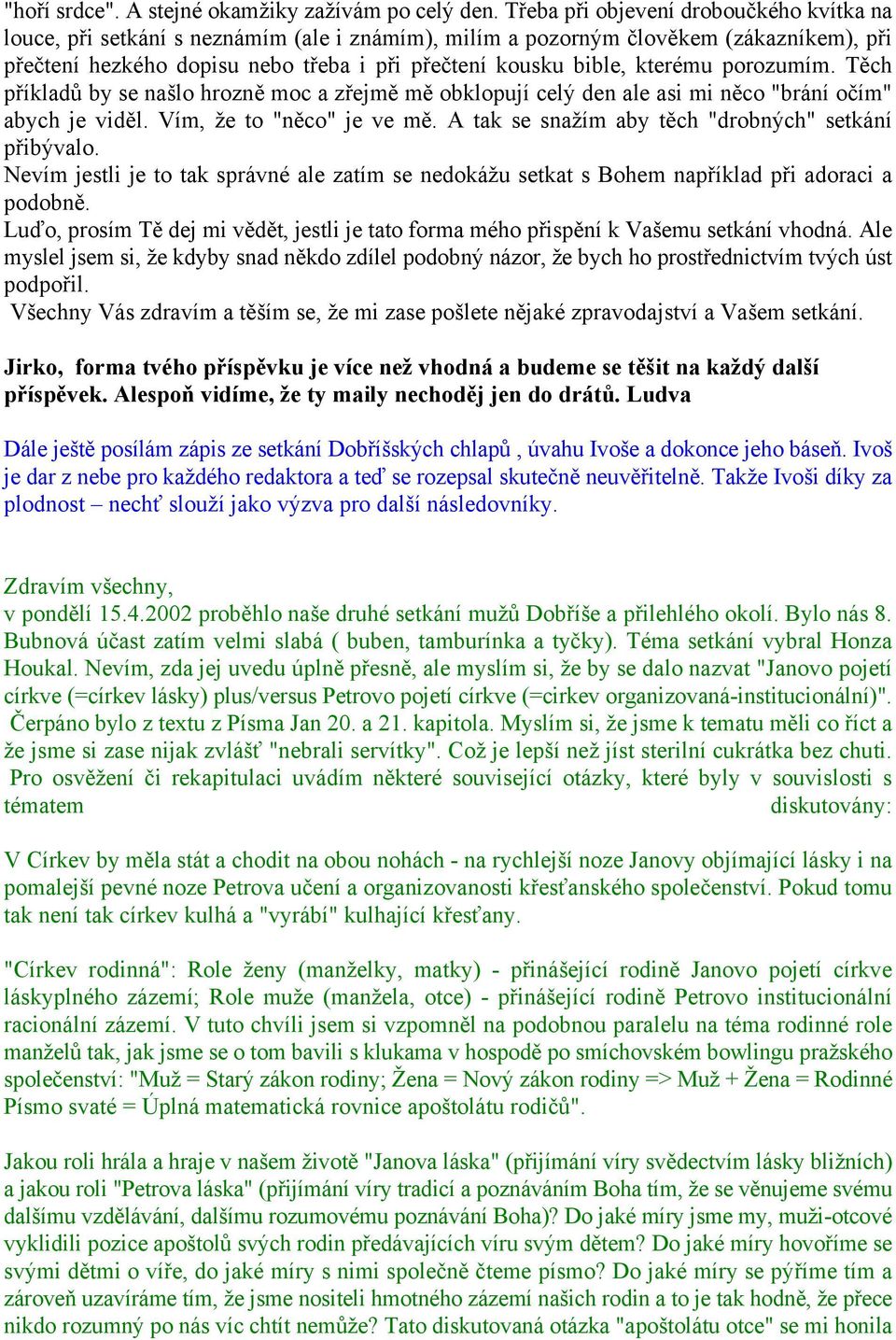 kterému porozumím. Těch příkladů by se našlo hrozně moc a zřejmě mě obklopují celý den ale asi mi něco "brání očím" abych je viděl. Vím, že to "něco" je ve mě.