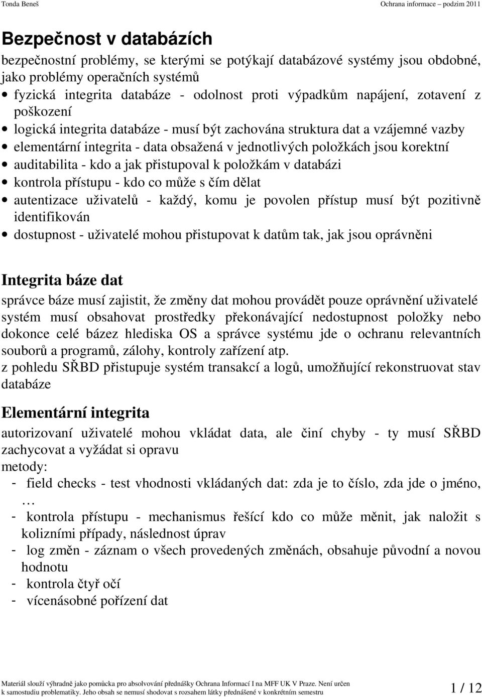 jak přistupoval k položkám v databázi kontrola přístupu - kdo co může s čím dělat autentizace uživatelů - každý, komu je povolen přístup musí být pozitivně identifikován dostupnost - uživatelé mohou