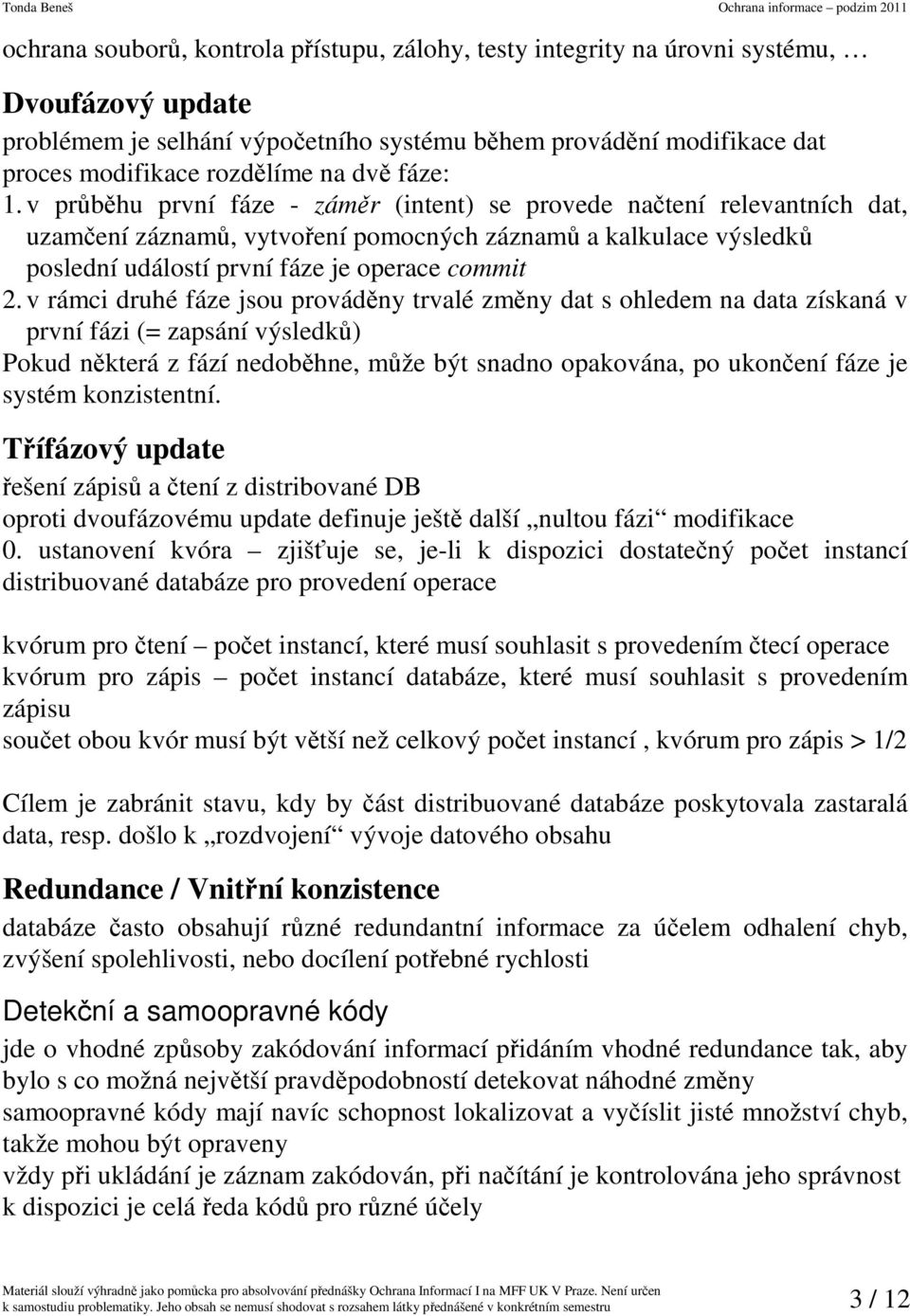 v průběhu první fáze - záměr (intent) se provede načtení relevantních dat, uzamčení záznamů, vytvoření pomocných záznamů a kalkulace výsledků poslední událostí první fáze je operace commit 2.