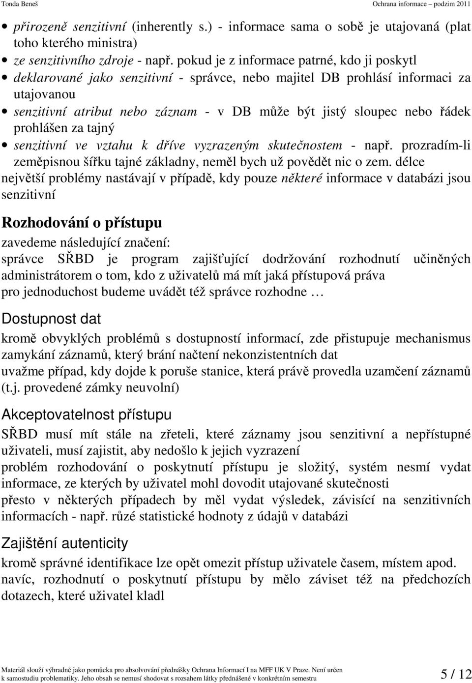 řádek prohlášen za tajný senzitivní ve vztahu k dříve vyzrazeným skutečnostem - např. prozradím-li zeměpisnou šířku tajné základny, neměl bych už povědět nic o zem.