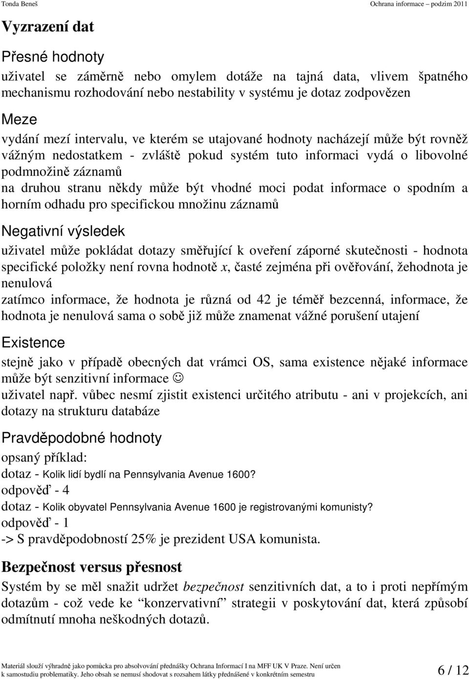 informace o spodním a horním odhadu pro specifickou množinu záznamů Negativní výsledek uživatel může pokládat dotazy směřující k oveření záporné skutečnosti - hodnota specifické položky není rovna