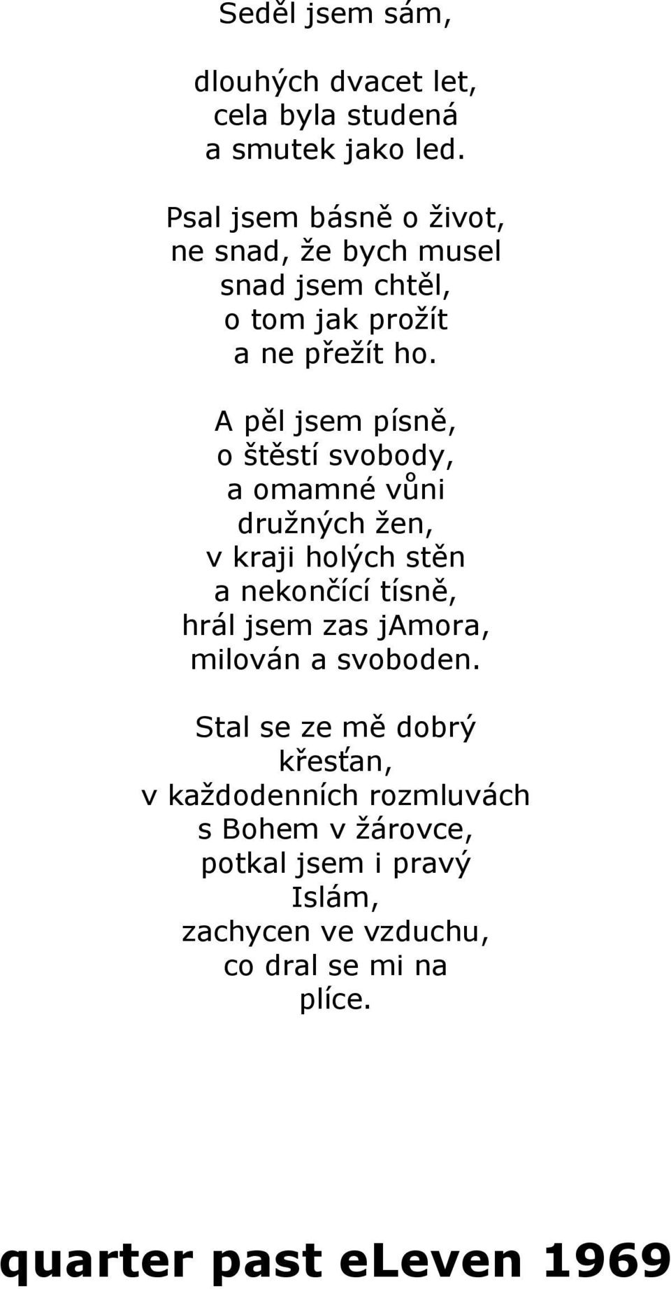 A pěl jsem písně, o štěstí svobody, a omamné vůni družných žen, v kraji holých stěn a nekončící tísně, hrál jsem zas