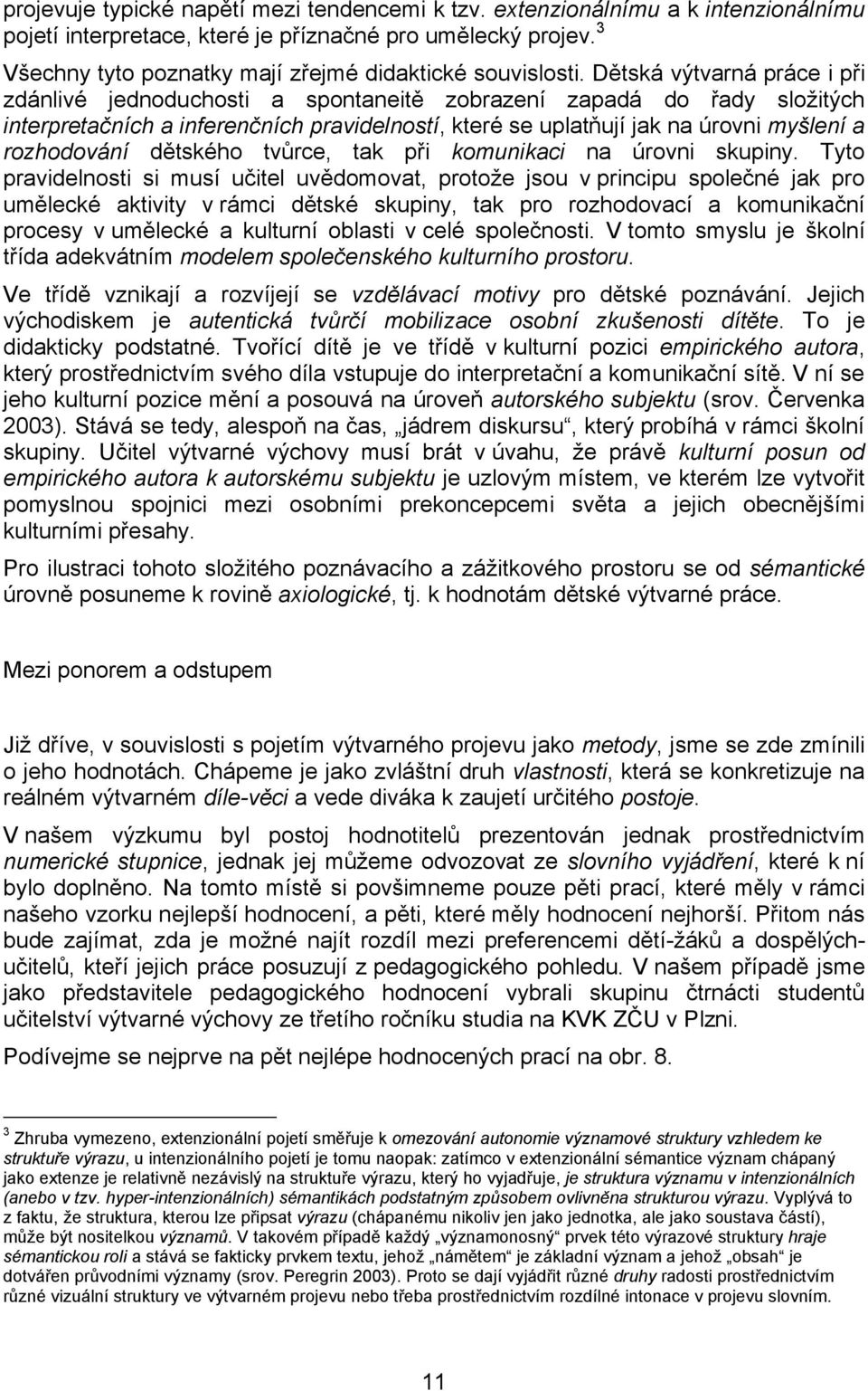 Dětská výtvarná práce i při zdánlivé jednoduchosti a spontaneitě zobrazení zapadá do řady složitých interpretačních a inferenčních pravidelností, které se uplatňují jak na úrovni myšlení a