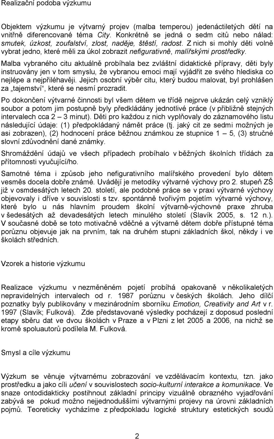 Z nich si mohly děti volně vybrat jedno, které měli za úkol zobrazit nefigurativně, malířskými prostředky.